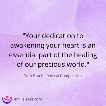 Image with the text: 'Your dedication to awakening your heart is an essential part of the healing of our precious world.' Tara Brach - Radical Compassion